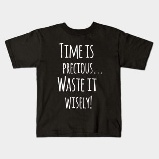 Time Is Precious..Use It Wisely - Funny Motivation Quote Artwork Kids T-Shirt